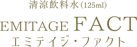 清涼飲料水（125ml）　EMITAGE FACT　エミテイジ・ファクト